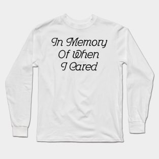 In Memory Of When I Cared #2 Long Sleeve T-Shirt